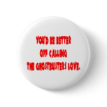 You'd be better off calling the Ghostbusters love Button