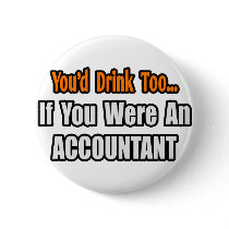 You'd Drink Too...Accountant