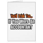 You'd Drink Too...Accountant Greeting Card