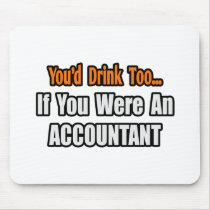 You'd Drink Too...Accountant