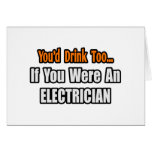 You'd Drink Too...Electrician Greeting Cards