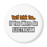 You'd Drink Too...Electrician Refrigerator Magnet