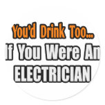 You'd Drink Too...Electrician stickers