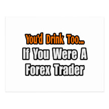 You'd Drink Too...Forex Trader Post Card
