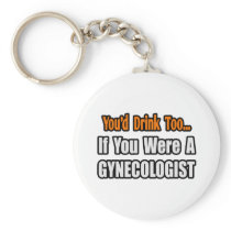 You'd Drink Too...Gynecologist