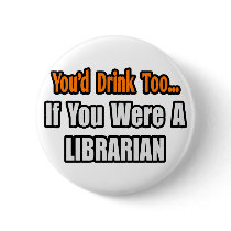 You'd Drink Too...Librarian