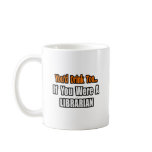You'd Drink Too...Librarian mugs