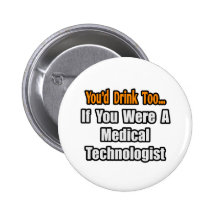 You'd Drink Too...Medical Technologist Button