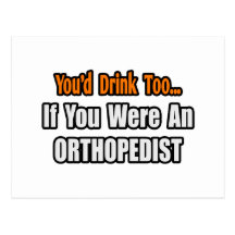 You'd Drink Too...Orthopedist Postcards