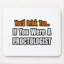 You'd Drink Too...Proctologist