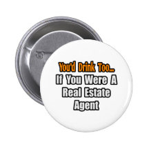 You'd Drink Too...Real Estate Agent Button