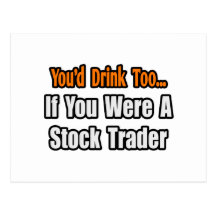 You'd Drink Too...Stock Trader Post Card