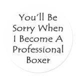 You'll Be Sorry When I Become A Professional Boxer Round Stickers