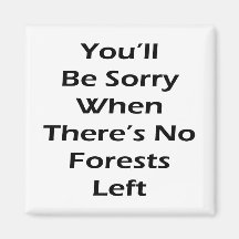 You'll Be Sorry When There's No Forests Left Magnets
