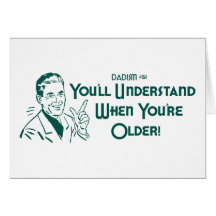 You'll Understand When You're Older (Dadism #51) Greeting Cards