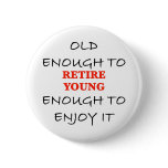 Young Enough to Retire buttons