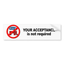 Your acceptance is not required bumper stickers