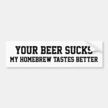 Your Beer Sucks My Homebrew Tastes Better Bumper Sticker