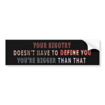 Your Bigotry - You're Bigger Bumper Sticker