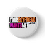 Your Boyfriend Wants Me Pinback Buttons