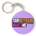 Your Boyfriend Wants Me keychains