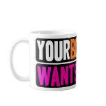 Your Boyfriend Wants Me Coffee Mug