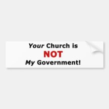 Your Church is NOT My Government Bumper Stickers