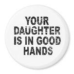 YOUR DAUGHTER IS IN GOOD HANDS REFRIGERATOR MAGNET