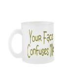 Your Face Confuses Me Coffee Mugs