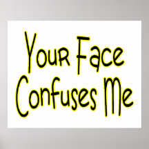 Your Face Confuses Me Print