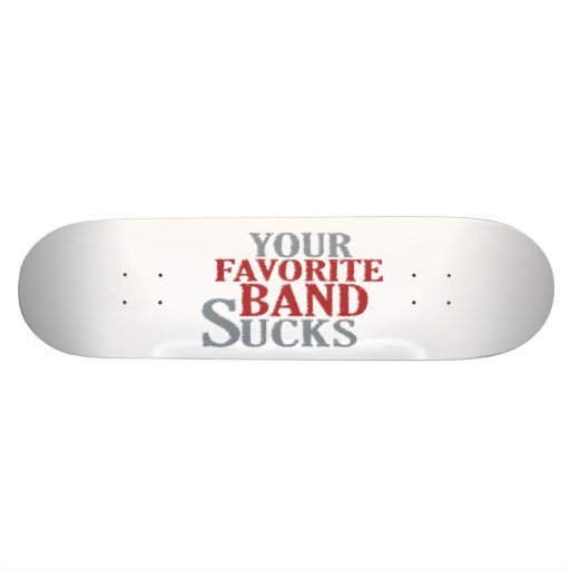 Your Favourite Band Sucks Skateboard