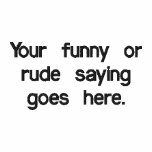 your-funny-or-rude-saying-goes-here01 embroidered hoody