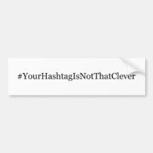 Your Hashtag is not that Clever Bumper Stickers