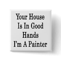 Your House Is In Good Hands I'm A Painter