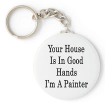 Your House Is In Good Hands I'm A Painter