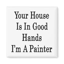 Your House Is In Good Hands I'm A Painter