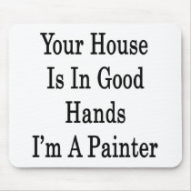 Your House Is In Good Hands I'm A Painter