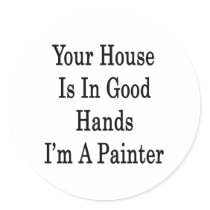 Your House Is In Good Hands I'm A Painter