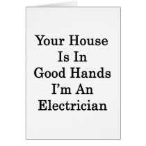 Your House Is In Good Hands I'm An Electrician
