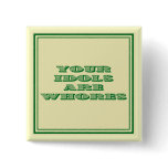 "Your Idols are Whores" Button