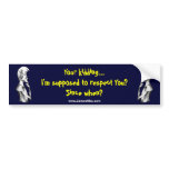 Your kidding...I'm supposed to respect You? Since  bumper stickers