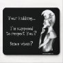 Your kidding...I'm supposed to respect You? Since  Mouse Mats