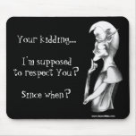 Your kidding...I'm supposed to respect You? Since  mousepads
