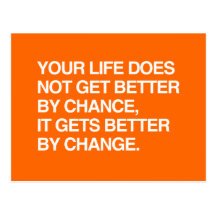 YOUR LIFE DOES NOT GET BETTER BY CHANCE POST CARD