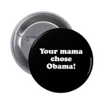 YOUR MAMA CHOSE OBAMA BUTTON