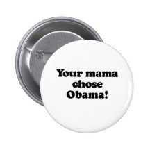 YOUR MAMA CHOSE OBAMA PINBACK BUTTONS