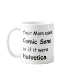 Your Mom uses Comic Sans Mugs