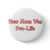Your mom was pro life pinback button