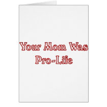 Your mom was pro life card