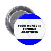 YOUR MONEY IS FUNDING APARTHEID PIN